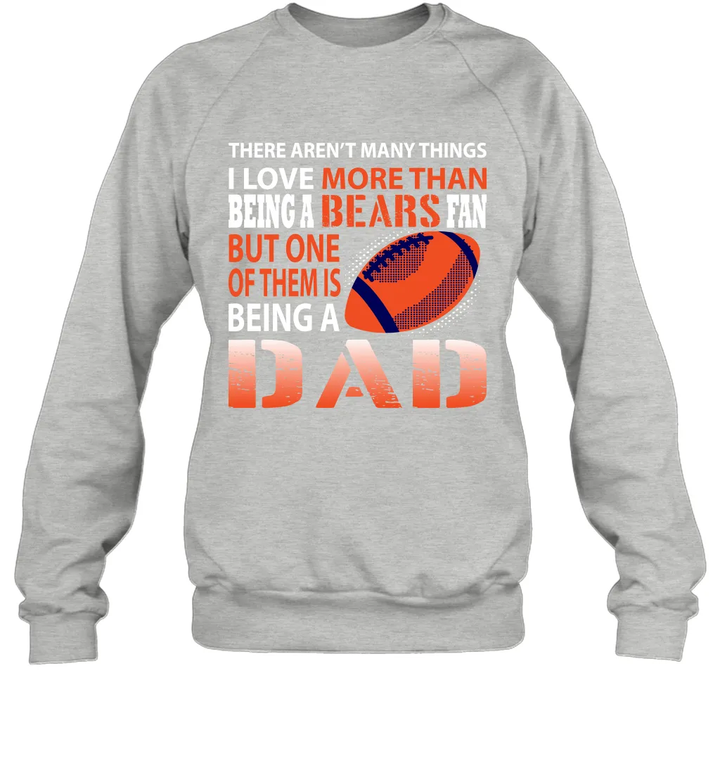 I Love More Than Being A Chicago Bears Fan Being A Dad Football Sweatshirt