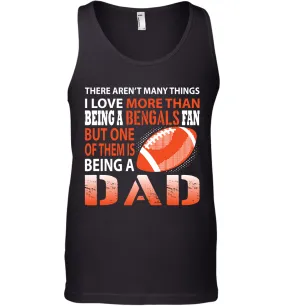 I Love More Than Being A Cincinnati Bengals Fan Being A Dad Football Tank Top